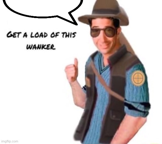 get a load of this wanker | image tagged in get a load of this wanker | made w/ Imgflip meme maker
