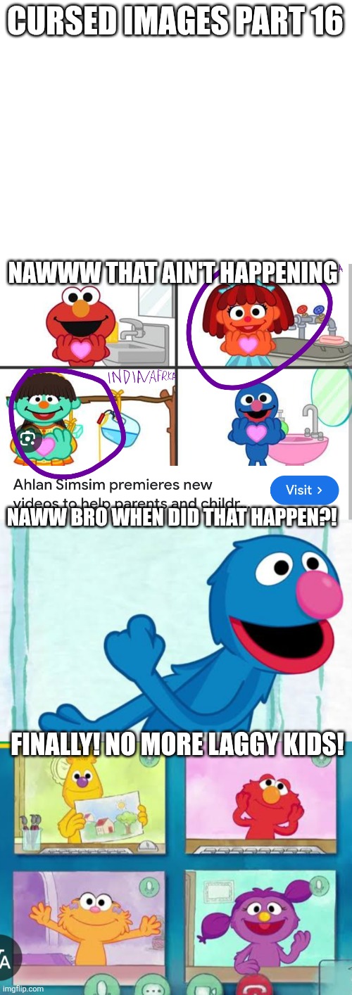 Cursed images part 16 | CURSED IMAGES PART 16; NAWWW THAT AIN'T HAPPENING; NAWW BRO WHEN DID THAT HAPPEN?! FINALLY! NO MORE LAGGY KIDS! | image tagged in cursed image,cursed,funny,sesame street,oh wow are you actually reading these tags | made w/ Imgflip meme maker