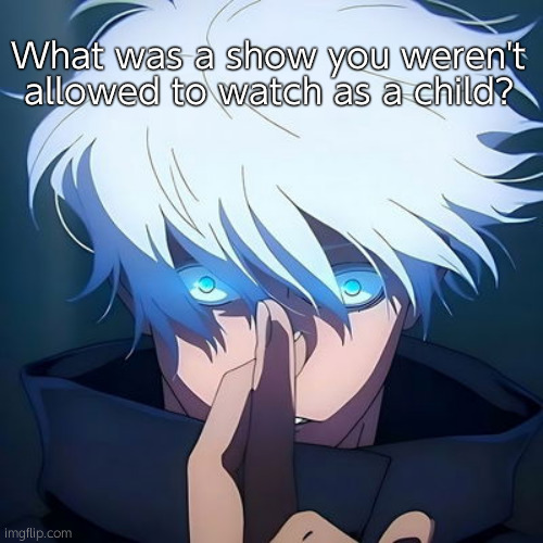 Gojo's Domain Expansion (TEMPLATE) | What was a show you weren't allowed to watch as a child? | image tagged in gojo's domain expansion template | made w/ Imgflip meme maker