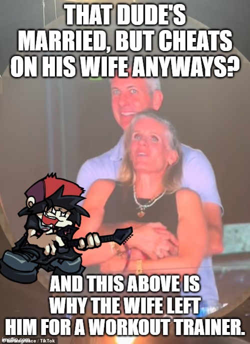 My opinions on this scandal | THAT DUDE'S MARRIED, BUT CHEATS ON HIS WIFE ANYWAYS? AND THIS ABOVE IS WHY THE WIFE LEFT HIM FOR A WORKOUT TRAINER. | image tagged in cheating couple at coldplay concert | made w/ Imgflip meme maker