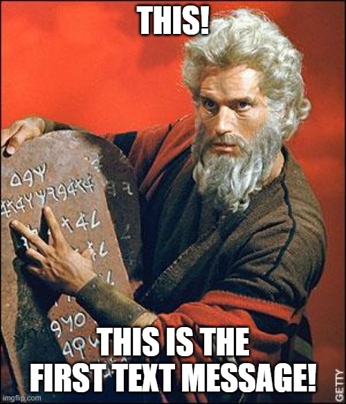 Moses tablet | THIS! THIS IS THE FIRST TEXT MESSAGE! | image tagged in moses,text message,best meme ever,text messaging,texting | made w/ Imgflip meme maker