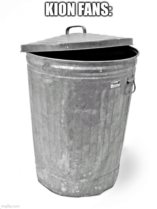 Trash Can | KION FANS: | image tagged in trash can | made w/ Imgflip meme maker
