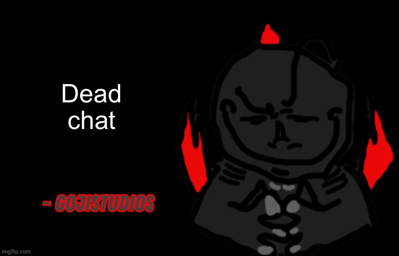 Gojistudios Quote | Dead chat | image tagged in gojistudios quote | made w/ Imgflip meme maker
