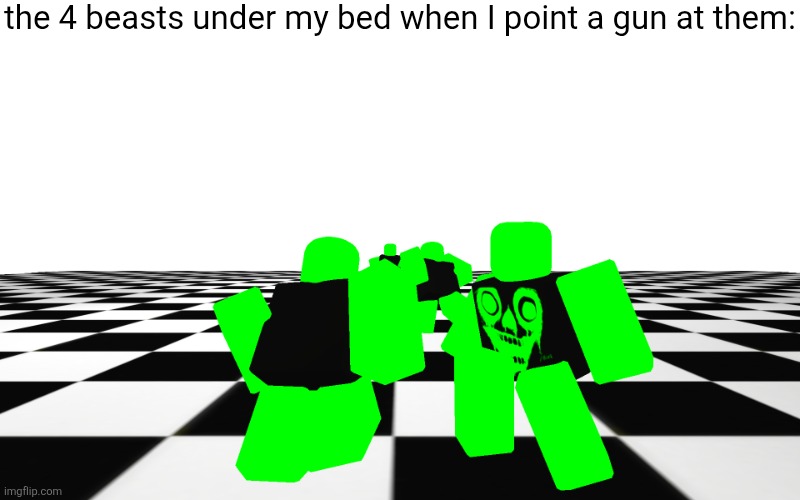 new meme template I made | the 4 beasts under my bed when I point a gun at them: | image tagged in the 4 beasts under my bed when ____,roblox | made w/ Imgflip meme maker
