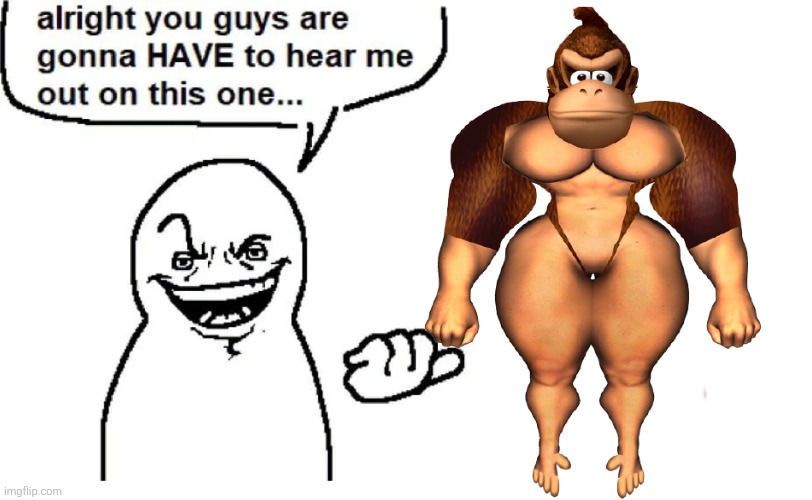 Thonky Kong | image tagged in hear me out | made w/ Imgflip meme maker