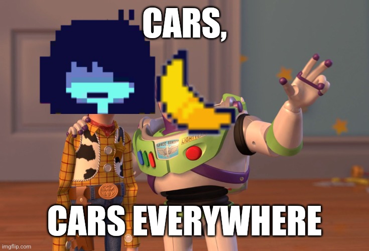 WON'T STOP ME FROM GETTING THE BANANA -Kris | CARS, CARS EVERYWHERE | image tagged in memes,x x everywhere,banana,deltarune | made w/ Imgflip meme maker