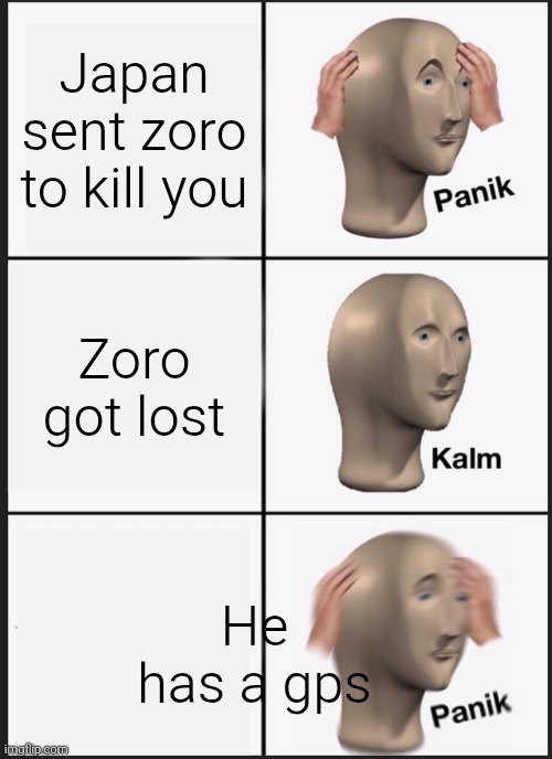 Panik Kalm Panik | Japan sent zoro to kill you; Zoro got lost; He has a gps | image tagged in memes,panik kalm panik | made w/ Imgflip meme maker