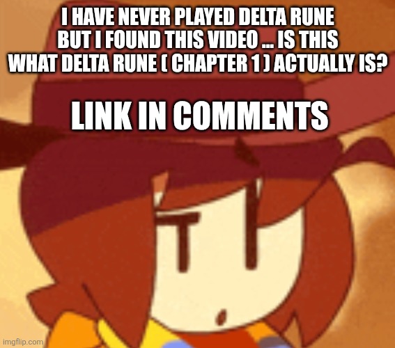 How accurate is it? | I HAVE NEVER PLAYED DELTA RUNE BUT I FOUND THIS VIDEO ... IS THIS WHAT DELTA RUNE ( CHAPTER 1 ) ACTUALLY IS? LINK IN COMMENTS | image tagged in qhat | made w/ Imgflip meme maker