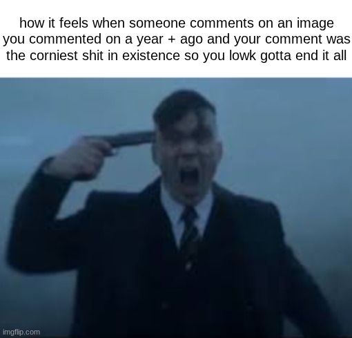 cillian Murphy kms | how it feels when someone comments on an image you commented on a year + ago and your comment was the corniest shit in existence so you lowk gotta end it all | image tagged in cillian murphy kms | made w/ Imgflip meme maker