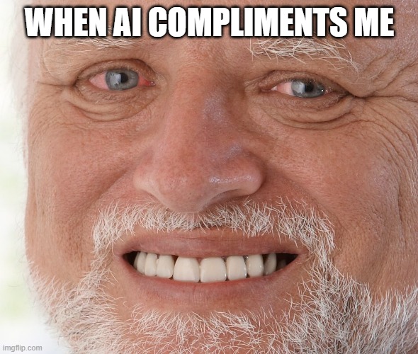 Title | WHEN AI COMPLIMENTS ME | image tagged in hide the pain harold | made w/ Imgflip meme maker