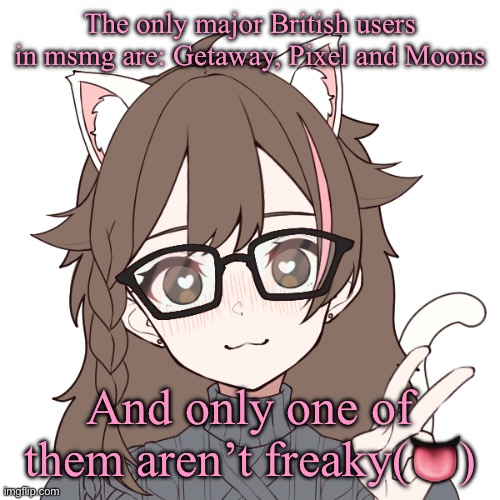 Radical??? | The only major British users in msmg are: Getaway, Pixel and Moons; And only one of them aren’t freaky(👅) | image tagged in radical | made w/ Imgflip meme maker