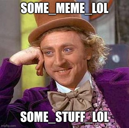 Some_title_lol | SOME_MEME_LOL; SOME_STUFF_LOL | image tagged in memes,creepy condescending wonka | made w/ Imgflip meme maker