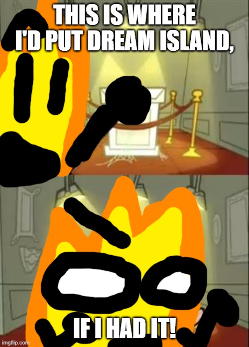 LEAFY GIMME BACK MY ISLAND | THIS IS WHERE I'D PUT DREAM ISLAND, IF I HAD IT! | image tagged in memes,this is where i'd put my trophy if i had one,bfdi | made w/ Imgflip meme maker