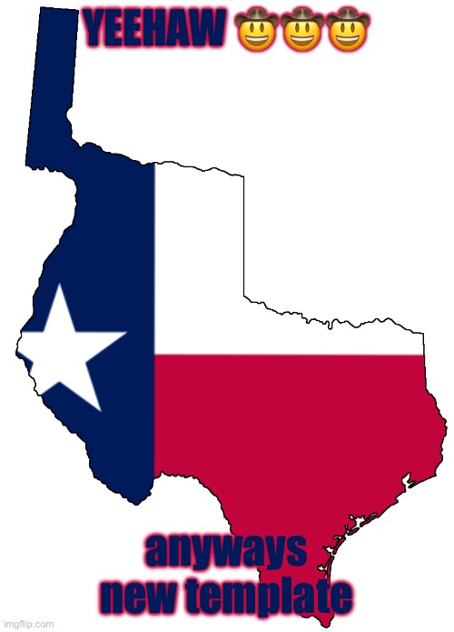 Republic of Texas | YEEHAW 🤠🤠🤠; anyways new template | image tagged in republic of texas | made w/ Imgflip meme maker