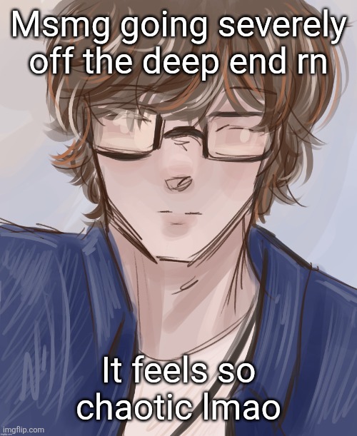 Dank (tysm disco) | Msmg going severely off the deep end rn; It feels so chaotic lmao | image tagged in dank tysm disco | made w/ Imgflip meme maker