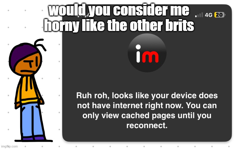 Guh?? | would you consider me horny like the other brits | image tagged in guh | made w/ Imgflip meme maker