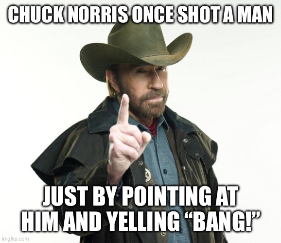 Chuck Norris Finger | CHUCK NORRIS ONCE SHOT A MAN; JUST BY POINTING AT HIM AND YELLING “BANG!” | image tagged in memes,chuck norris finger,chuck norris | made w/ Imgflip meme maker