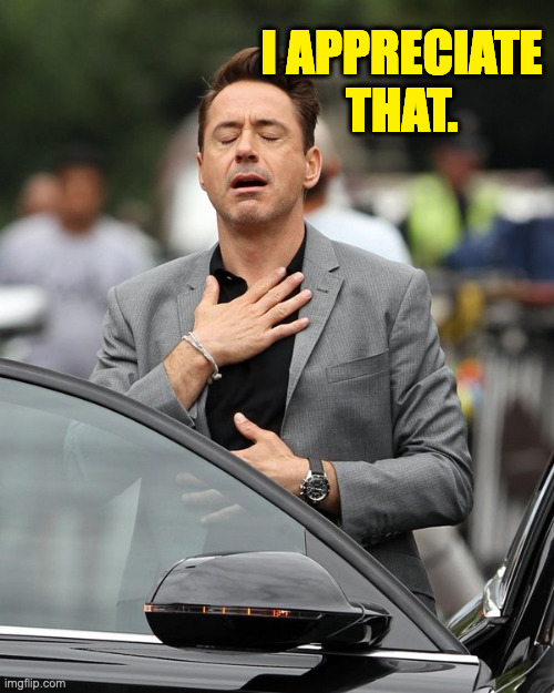 Relief | I APPRECIATE THAT. | image tagged in relief | made w/ Imgflip meme maker