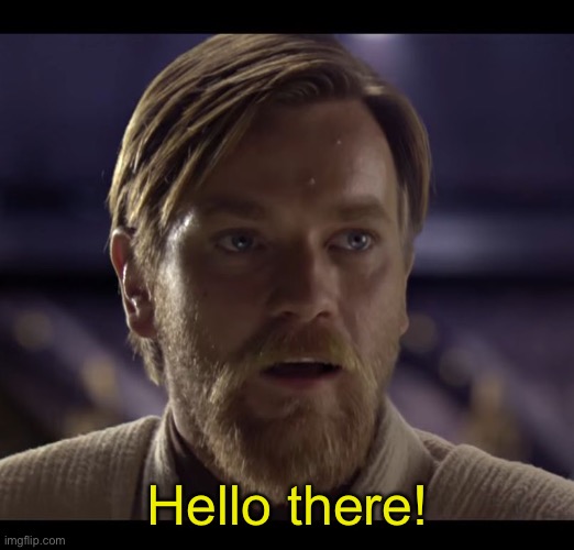 Hello there | Hello there! | image tagged in hello there | made w/ Imgflip meme maker