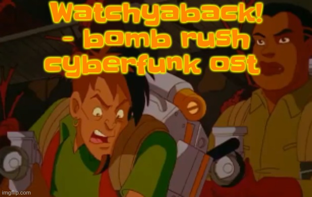 mortified. | Watchyaback! - bomb rush cyberfunk ost | image tagged in mortified | made w/ Imgflip meme maker
