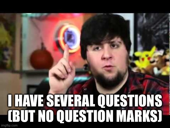 Questions | I HAVE SEVERAL QUESTIONS
(BUT NO QUESTION MARKS) | image tagged in jontron i have several questions,punctuation | made w/ Imgflip meme maker