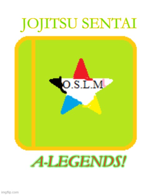 A-Legends! | JOJITSU SENTAI; A-LEGENDS! | image tagged in fairy tales,legend,super sentai,power rangers | made w/ Imgflip meme maker