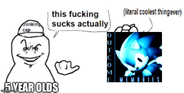 This freaking sucks actually | 5 YEAR OLDS | image tagged in this freaking sucks actually | made w/ Imgflip meme maker