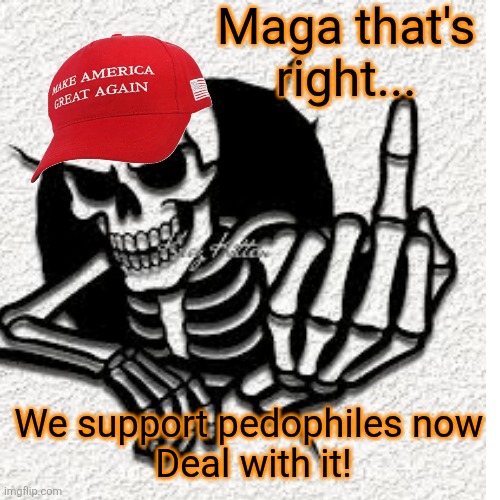 Saw this on Midas touch ~ Epic | Maga that's right... We support pedophiles now 
Deal with it! | image tagged in maga,deal with it,pedophile,support,donald trump,epstein | made w/ Imgflip meme maker