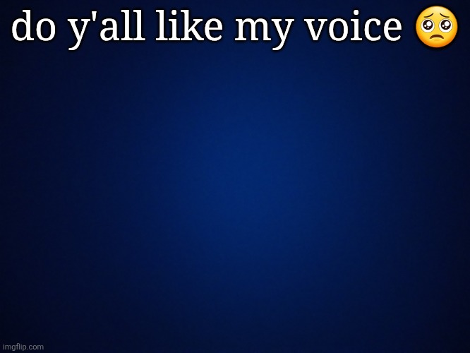 yellow background image | do y'all like my voice 🥺 | image tagged in yellow background image | made w/ Imgflip meme maker