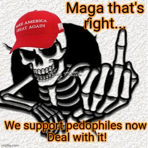 Deal with it. | image tagged in maga,trump,epstein,doj,maxwell,pardon | made w/ Imgflip meme maker