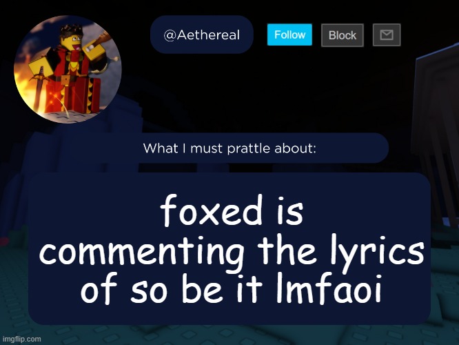aethereal's forsaken template | foxed is commenting the lyrics of so be it lmfaoi | image tagged in aethereal's forsaken template | made w/ Imgflip meme maker