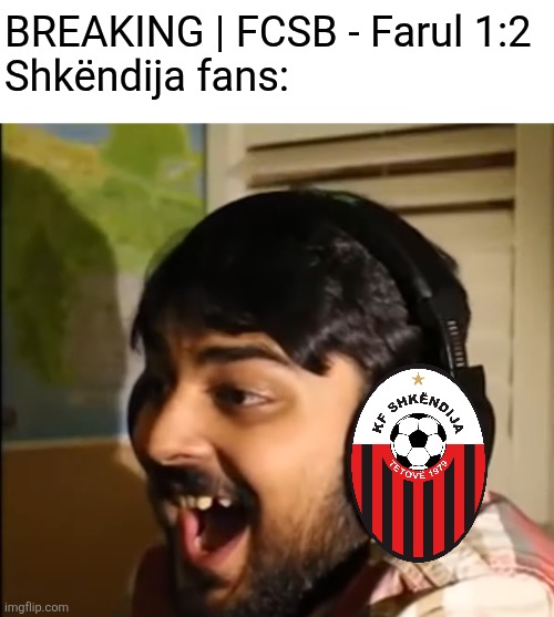 FCSB lost 1-2 to Farul with goalie Tarnovanu red card, Shkendija fans would love this | BREAKING | FCSB - Farul 1:2
Shkëndija fans: | image tagged in mutahar laughing,fcsb,superliga,romania,memes,soccer | made w/ Imgflip meme maker