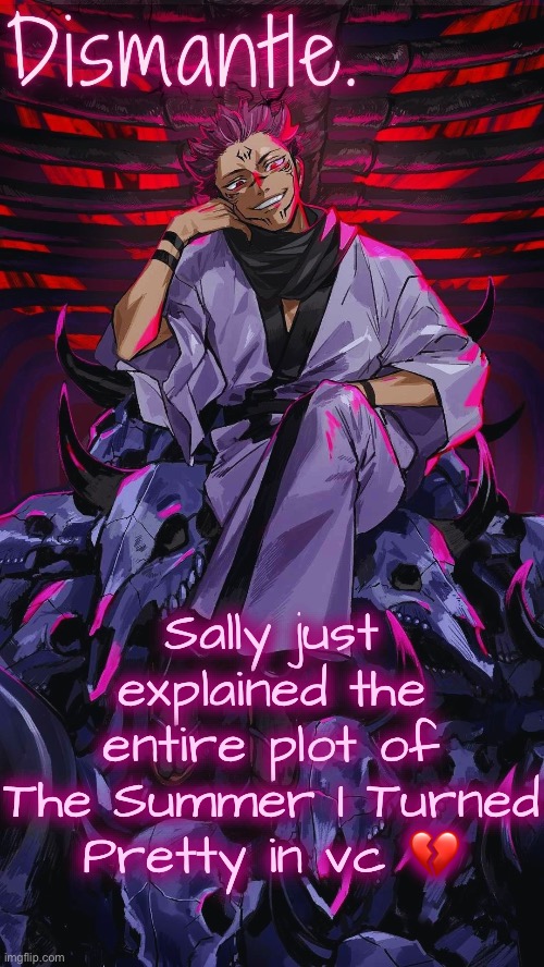 Radium Sukuna temp updated | Sally just explained the entire plot of The Summer I Turned Pretty in vc 💔 | image tagged in radium sukuna temp updated | made w/ Imgflip meme maker