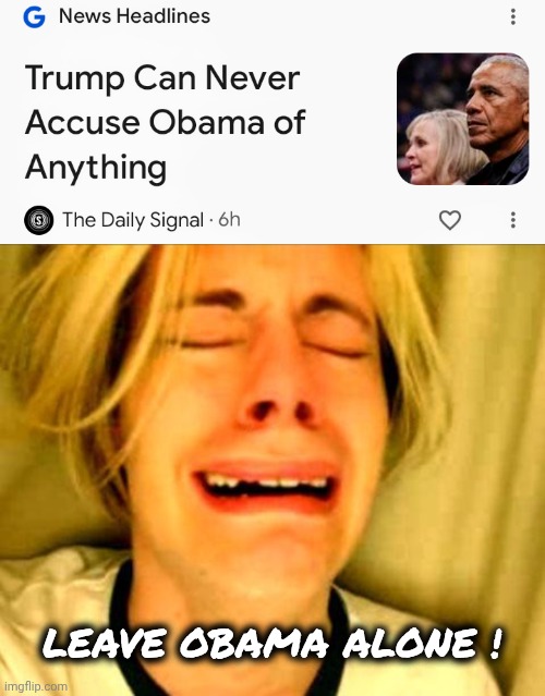 And Now The Cry Baby News | LEAVE OBAMA ALONE ! | image tagged in pissed off obama,sorry not sorry,traitor,people of walmart,weren't fooled,you can almost hear the whining | made w/ Imgflip meme maker