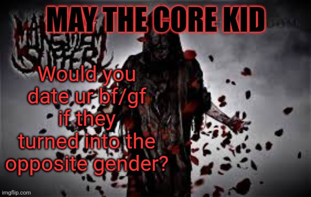 Maythecorekid temp | Would you date ur bf/gf if they turned into the opposite gender? | image tagged in maythecorekid temp | made w/ Imgflip meme maker