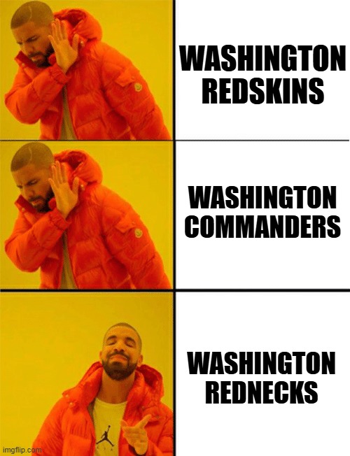 And their mascot Billy Bob. | WASHINGTON REDSKINS; WASHINGTON COMMANDERS; WASHINGTON REDNECKS | image tagged in drake three panel | made w/ Imgflip meme maker