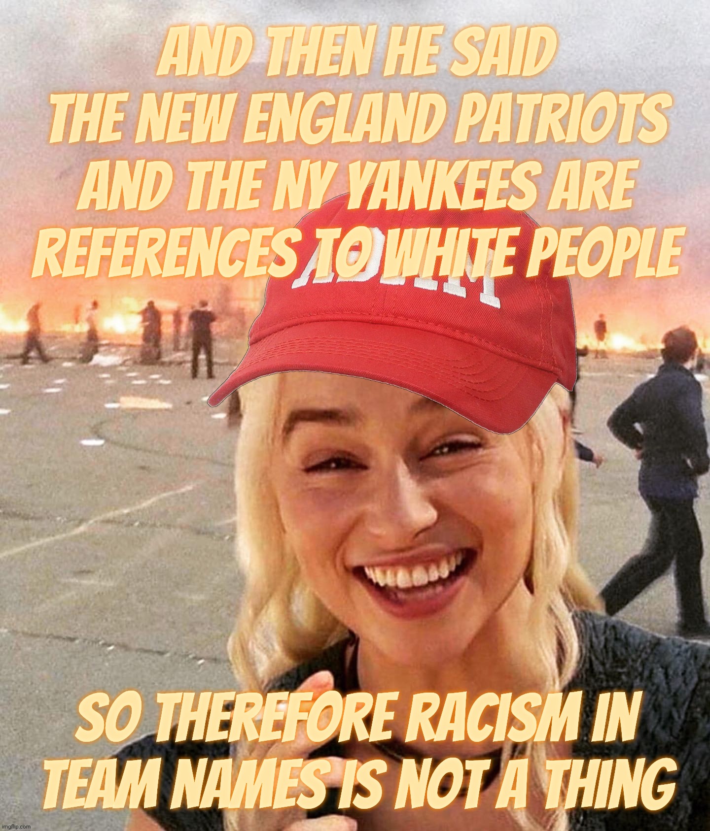 'Non' racist says "Redskins" isn't racist because the Patriots and the Yankees are references to White people and, um, wOt? | And then he said the New England Patriots and the NY Yankees are references to white people; So therefore racism in team names is not a thing | image tagged in disaster smoker girl maga edition,when a racist,tries to refute racism,by using racist statements,conservative hypocrisy,derp | made w/ Imgflip meme maker