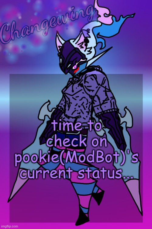 (In the comments bc he said he can't reply just from images alone yesterday) | time to check on pookie(ModBot)'s current status... | image tagged in changewing gayshit template the third | made w/ Imgflip meme maker