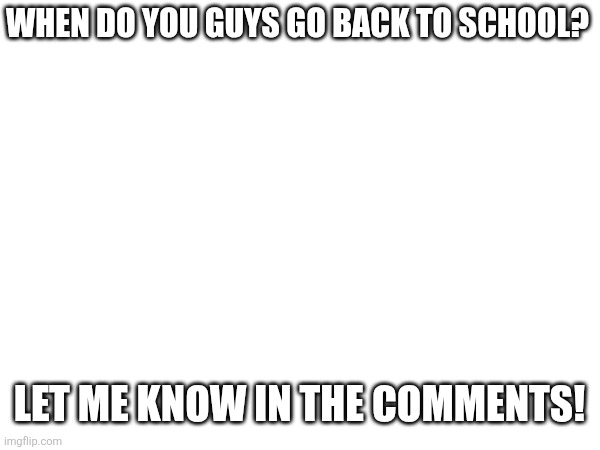 i go back august 13th | WHEN DO YOU GUYS GO BACK TO SCHOOL? LET ME KNOW IN THE COMMENTS! | image tagged in memes,school | made w/ Imgflip meme maker