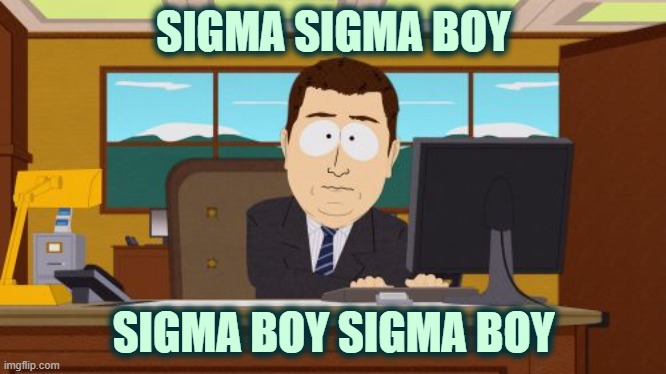 i called skibidi labubu dame tu cosita at three a.m. | SIGMA SIGMA BOY; SIGMA BOY SIGMA BOY | image tagged in memes,aaaaand its gone,brainrot,ohio,6 7,fcupertino | made w/ Imgflip meme maker