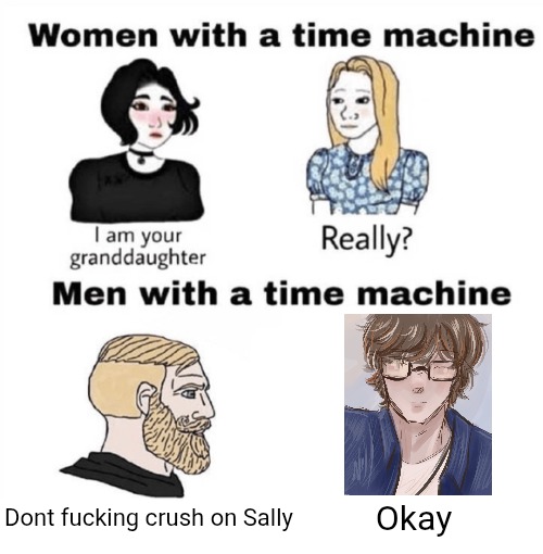 Men with a Time Machine | Dont fucking crush on Sally Okay | image tagged in men with a time machine | made w/ Imgflip meme maker