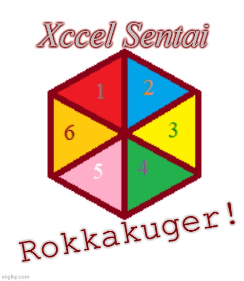 Rokkakuger! | Xccel Sentai; Rokkakuger! | image tagged in excel,acceleration,super sentai,power rangers | made w/ Imgflip meme maker