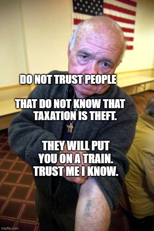 Kaepernick holocaust | DO NOT TRUST PEOPLE                          THAT DO NOT KNOW THAT         TAXATION IS THEFT. THEY WILL PUT YOU ON A TRAIN.  TRUST ME I KNOW. | image tagged in kaepernick holocaust | made w/ Imgflip meme maker