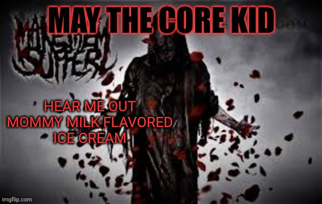 Maythecorekid temp | HEAR ME OUT

MOMMY MILK FLAVORED ICE CREAM | image tagged in maythecorekid temp | made w/ Imgflip meme maker