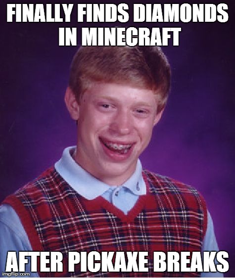 Bad Luck Brian Meme | FINALLY FINDS DIAMONDS IN MINECRAFT AFTER PICKAXE BREAKS | image tagged in memes,bad luck brian | made w/ Imgflip meme maker