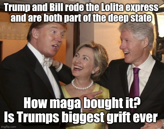 The Deep, Deep, state | Trump and Bill rode the Lolita express 
and are both part of the deep state; How maga bought it?
Is Trumps biggest grift ever | image tagged in epstein celebration,bill,trump,lolita express,deep state buddies,maga bought it | made w/ Imgflip meme maker