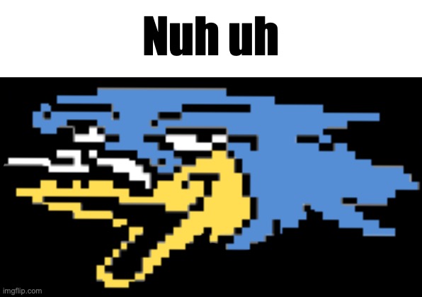 Berdly funny face | Nuh uh | image tagged in berdly funny face | made w/ Imgflip meme maker