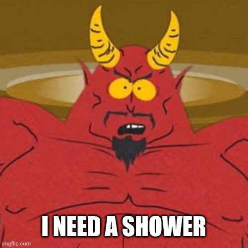 South Park Satan Sweet 16 Party | I NEED A SHOWER | image tagged in south park satan sweet 16 party | made w/ Imgflip meme maker