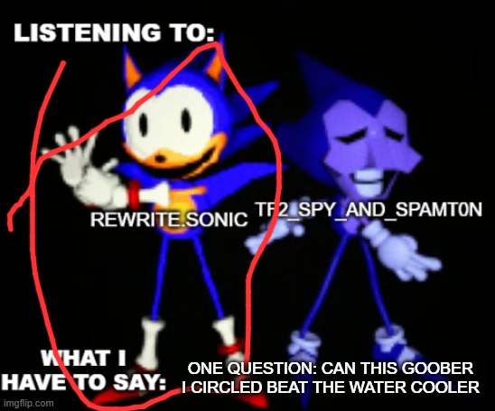 rewrite and tf2 shared temp | ONE QUESTION: CAN THIS GOOBER I CIRCLED BEAT THE WATER COOLER | image tagged in rewrite and tf2 shared temp | made w/ Imgflip meme maker