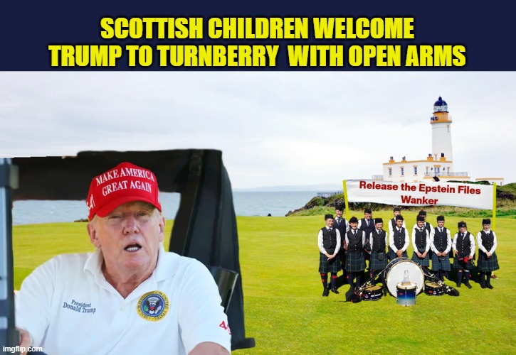 The world hates Trump...Bigly | SCOTTISH CHILDREN WELCOME TRUMP TO TURNBERRY  WITH OPEN ARMS | image tagged in impeach trump,donald trump memes,government corruption,trump is a moron | made w/ Imgflip meme maker